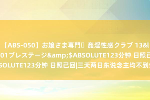   【ABS-050】お嬢さま専門・姦淫性感クラブ 13</a>2011-10-01プレステージ&$ABSOLUTE123分钟 日照已回|三天两日东说念主均不到500块