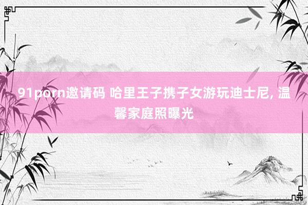 91porn邀请码 哈里王子携子女游玩迪士尼, 温馨家庭照曝